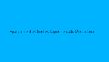 Aparcamiento Clientes Supermercado Mercadona